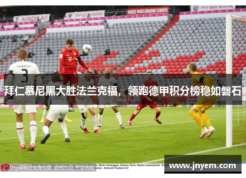 拜仁慕尼黑大胜法兰克福，领跑德甲积分榜稳如磐石