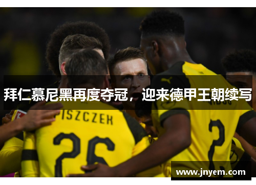 拜仁慕尼黑再度夺冠，迎来德甲王朝续写