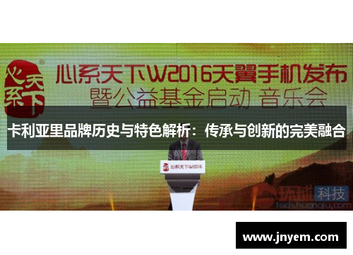 卡利亚里品牌历史与特色解析：传承与创新的完美融合