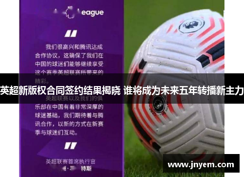 英超新版权合同签约结果揭晓 谁将成为未来五年转播新主力