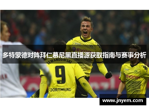 多特蒙德对阵拜仁慕尼黑直播源获取指南与赛事分析