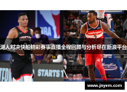 湖人对决快船精彩赛事直播全程回顾与分析尽在新浪平台